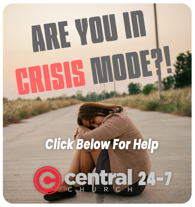 Are you in crisis mode? Click for help — Central Church 24-7